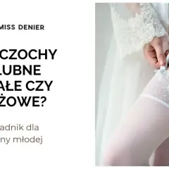 Jakie rajstopy do sukni ślubnej wybrać, aby czuć się pięknie i komfortowo?